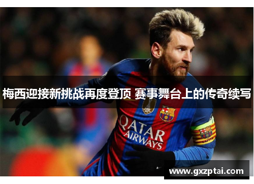 梅西迎接新挑战再度登顶 赛事舞台上的传奇续写